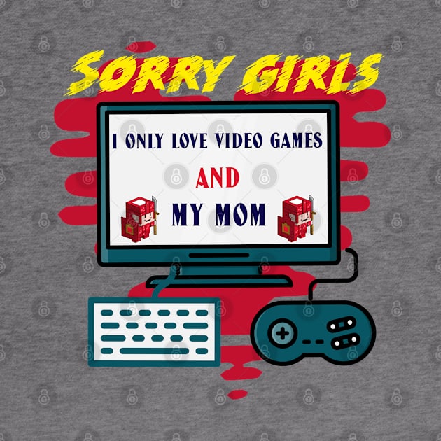 Sorry girls i only love video games and my mom by ATime7